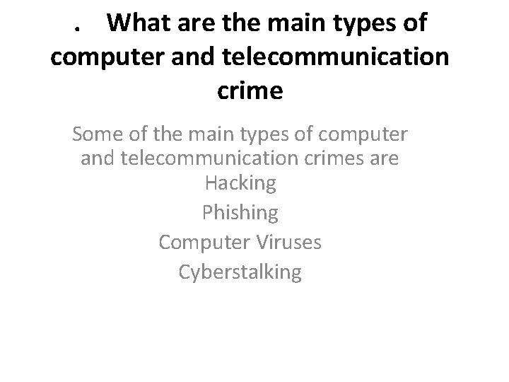 . What are the main types of computer and telecommunication crime Some of the