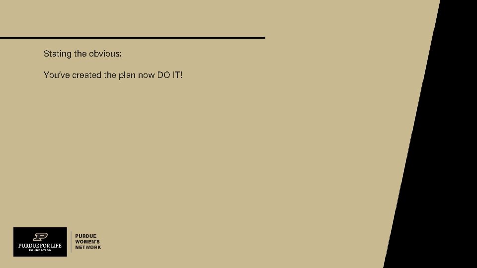 Stating the obvious: You’ve created the plan now DO IT! 