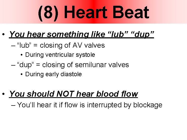 (8) Heart Beat • You hear something like “lub” “dup” – “lub” = closing