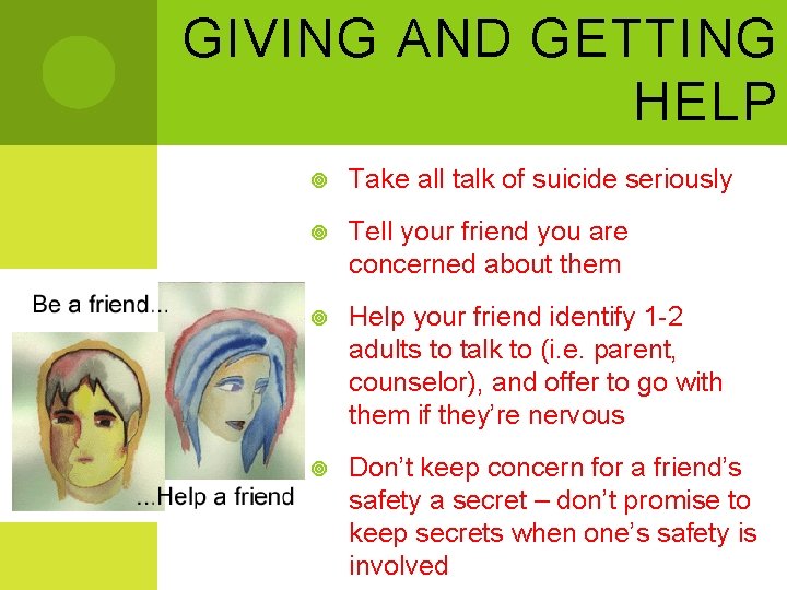 GIVING AND GETTING HELP Take all talk of suicide seriously Tell your friend you