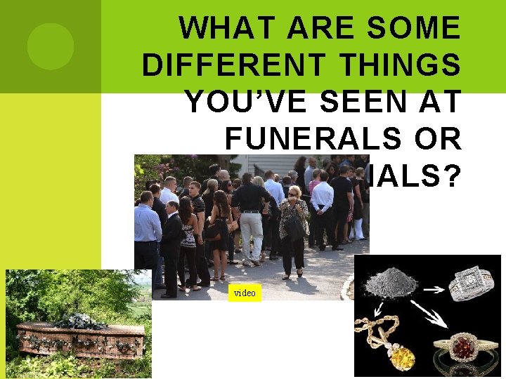 WHAT ARE SOME DIFFERENT THINGS YOU’VE SEEN AT FUNERALS OR MEMORIALS? video 