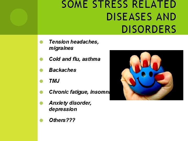 SOME STRESS RELATED DISEASES AND DISORDERS Tension headaches, migraines Cold and flu, asthma Backaches