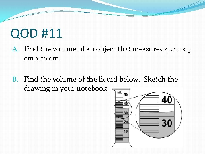 QOD #11 A. Find the volume of an object that measures 4 cm x