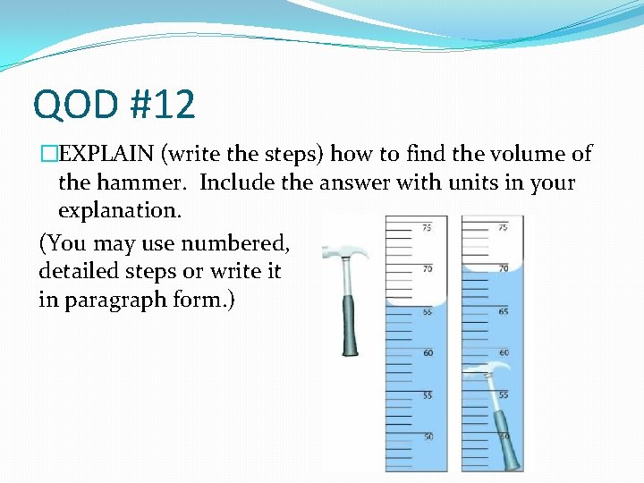 QOD #12 �EXPLAIN (write the steps) how to find the volume of the hammer.