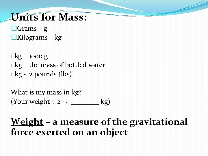 Units for Mass: �Grams – g �Kilograms – kg 1 kg = 1000 g
