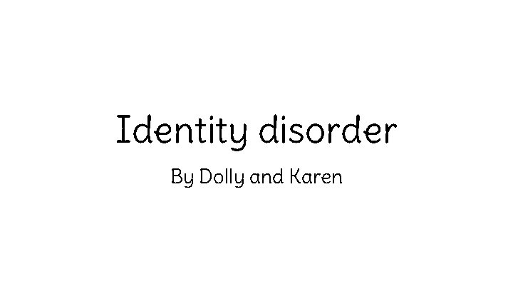 Identity disorder By Dolly and Karen 