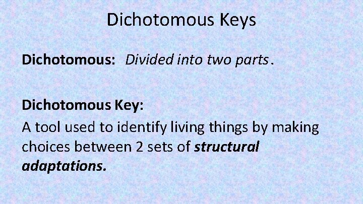 Dichotomous Keys Dichotomous: Divided into two parts. Dichotomous Key: A tool used to identify