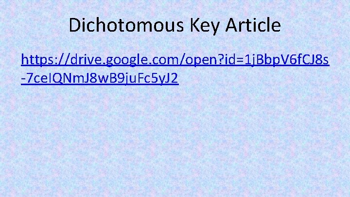 Dichotomous Key Article https: //drive. google. com/open? id=1 j. Bbp. V 6 f. CJ