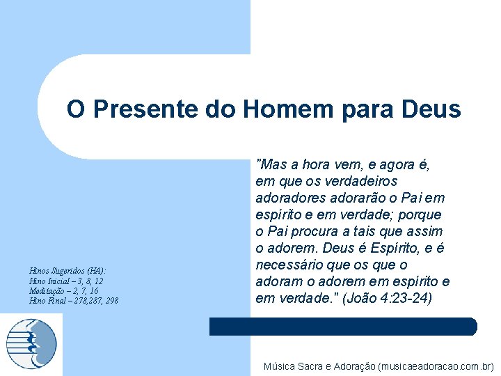 O Presente do Homem para Deus Hinos Sugeridos (HA): Hino Inicial – 3, 8,