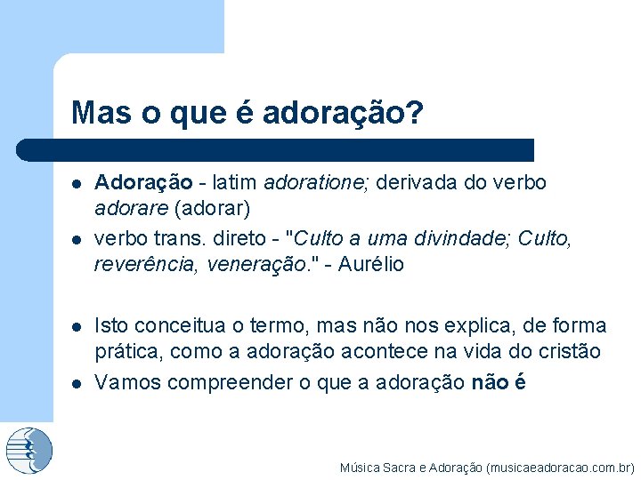 Mas o que é adoração? l l Adoração - latim adoratione; derivada do verbo