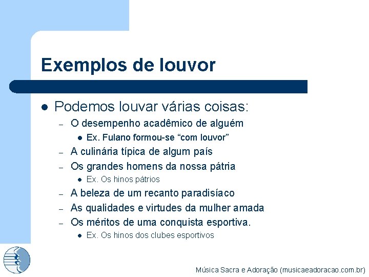Exemplos de louvor l Podemos louvar várias coisas: – O desempenho acadêmico de alguém