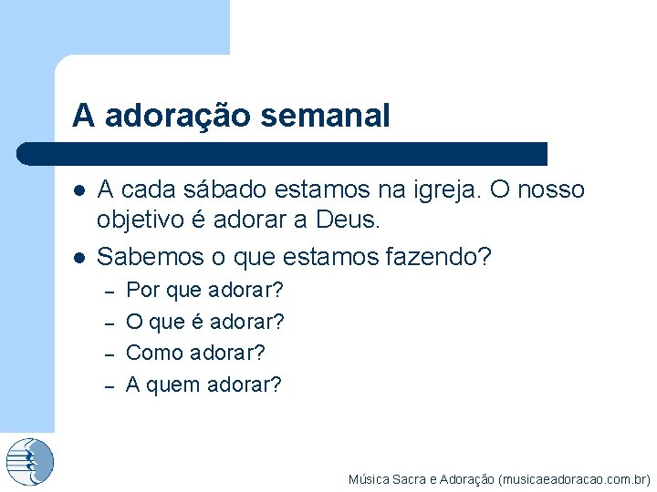 A adoração semanal l l A cada sábado estamos na igreja. O nosso objetivo