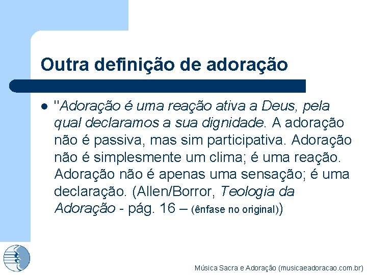 Outra definição de adoração l "Adoração é uma reação ativa a Deus, pela qual