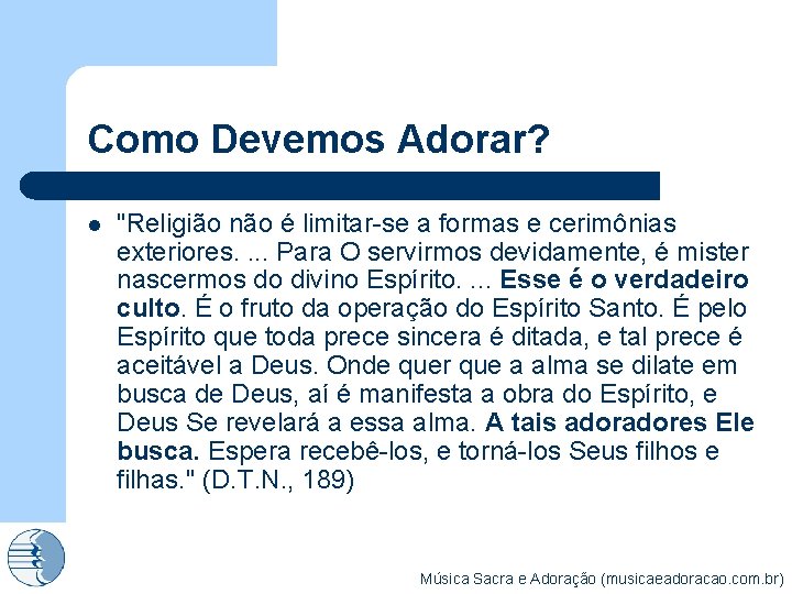Como Devemos Adorar? l "Religião não é limitar-se a formas e cerimônias exteriores. .