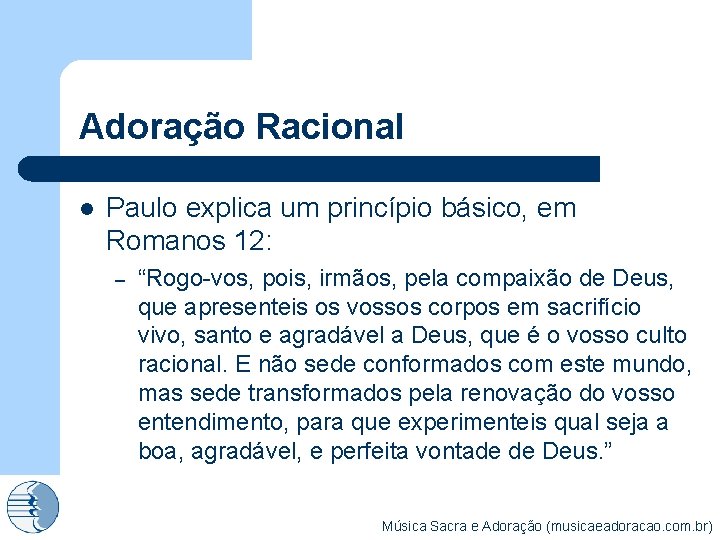 Adoração Racional l Paulo explica um princípio básico, em Romanos 12: – “Rogo-vos, pois,
