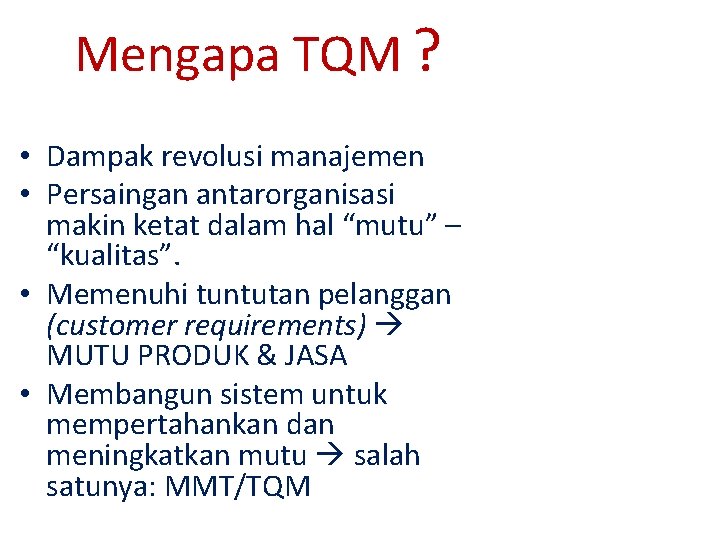 Mengapa TQM ? • Dampak revolusi manajemen • Persaingan antarorganisasi makin ketat dalam hal