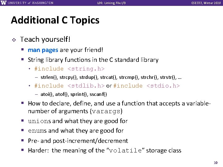 L 06: Linking, File I/O CSE 333, Winter 2020 Additional C Topics v Teach