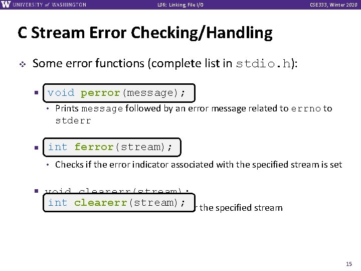 L 06: Linking, File I/O CSE 333, Winter 2020 C Stream Error Checking/Handling v