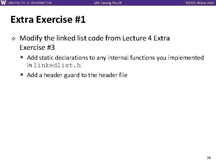 L 06: Linking, File I/O CSE 333, Winter 2020 Extra Exercise #1 v Modify