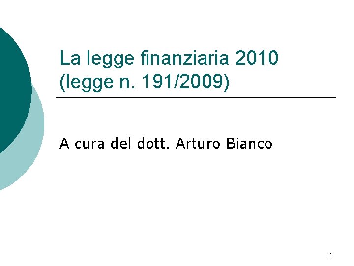 La legge finanziaria 2010 (legge n. 191/2009) A cura del dott. Arturo Bianco 1