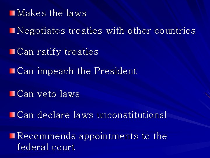 Makes the laws Negotiates treaties with other countries Can ratify treaties Can impeach the