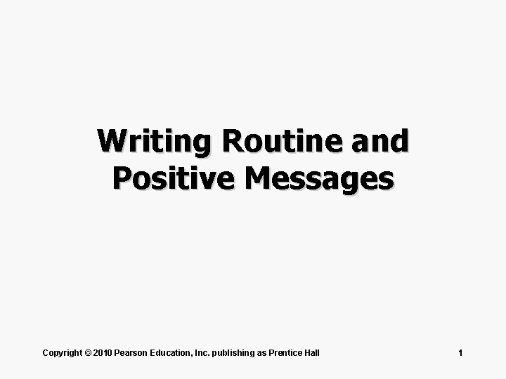 Writing Routine and Positive Messages Copyright © 2010 Pearson Education, Inc. publishing as Prentice