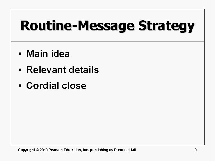 Routine-Message Strategy • Main idea • Relevant details • Cordial close Copyright © 2010