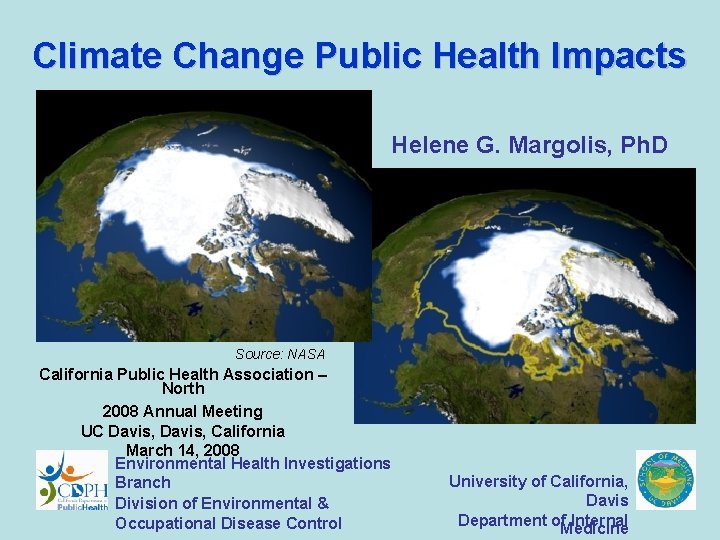 Climate Change Public Health Impacts Helene G. Margolis, Ph. D Source: NASA California Public