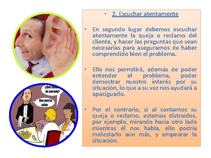  • 2. Escuchar atentamente • En segundo lugar debemos escuchar atentamente la queja