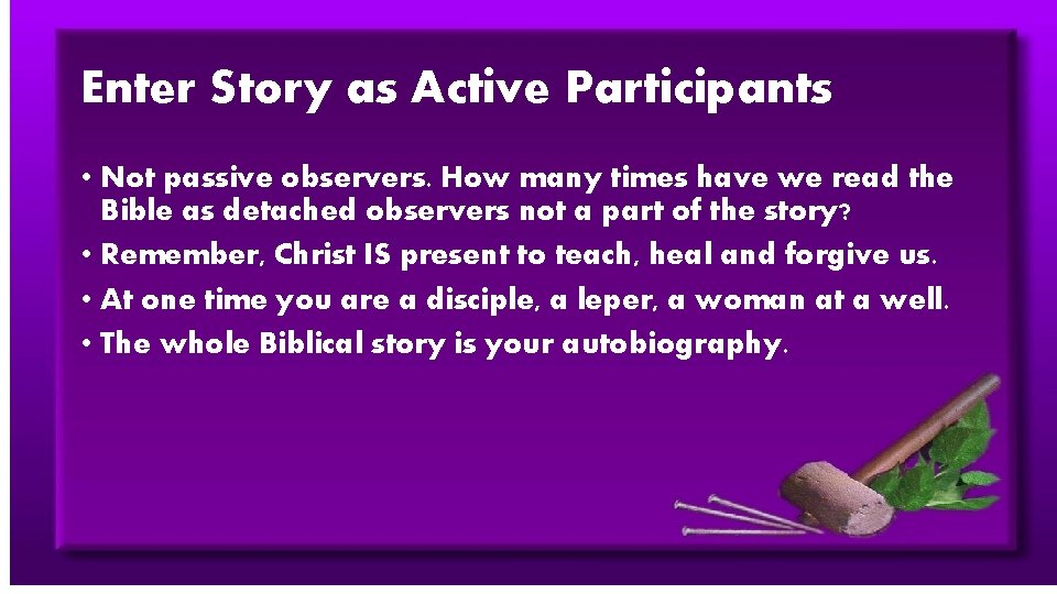 Enter Story as Active Participants • Not passive observers. How many times have we