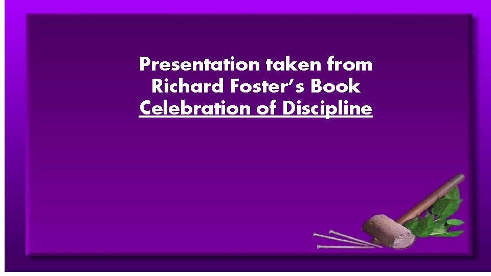 Presentation taken from Richard Foster’s Book Celebration of Discipline 