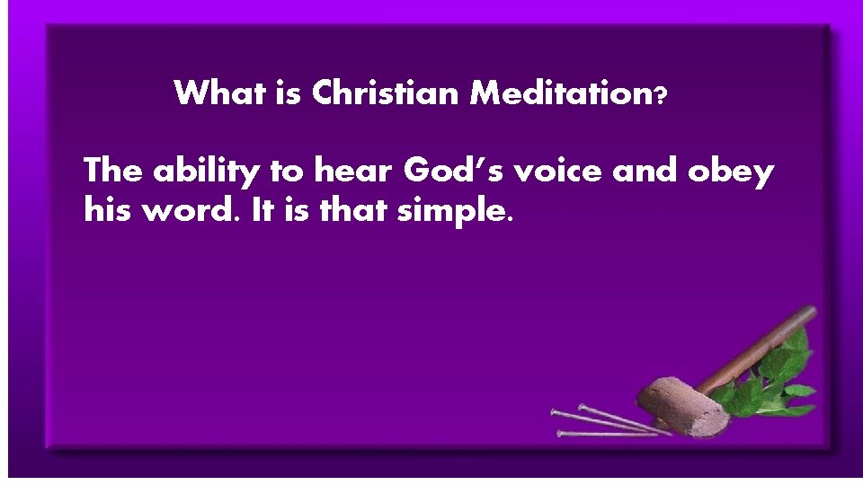 What is Christian Meditation? The ability to hear God’s voice and obey his word.