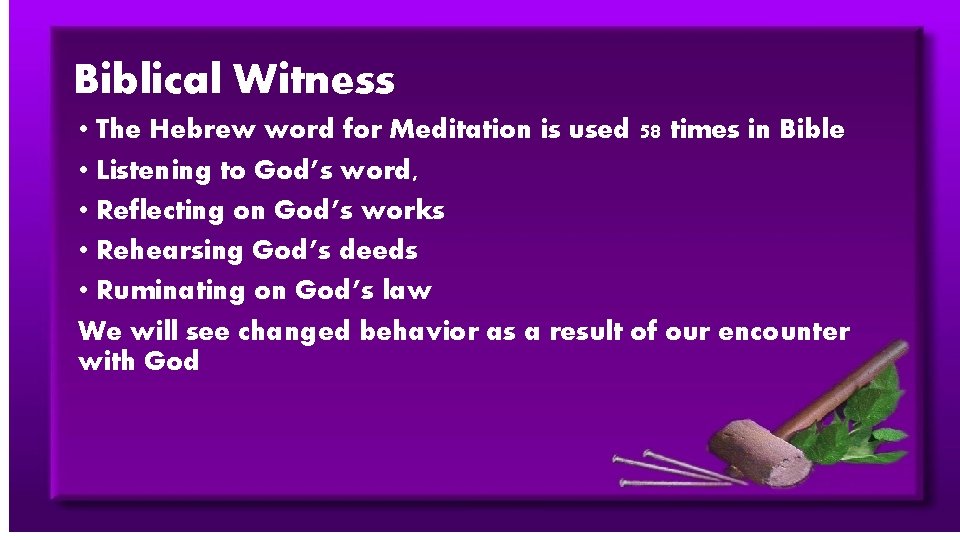 Biblical Witness • The Hebrew word for Meditation is used 58 times in Bible