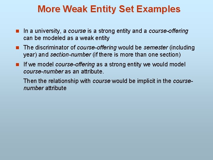 More Weak Entity Set Examples n In a university, a course is a strong