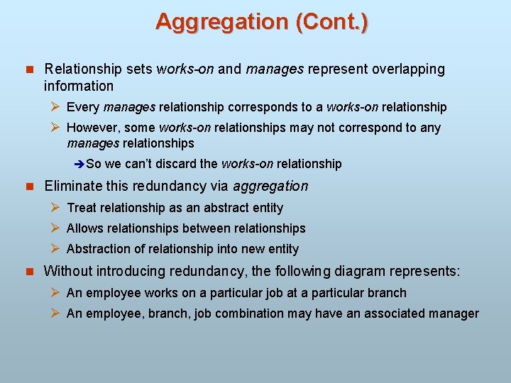 Aggregation (Cont. ) n Relationship sets works-on and manages represent overlapping information Ø Every