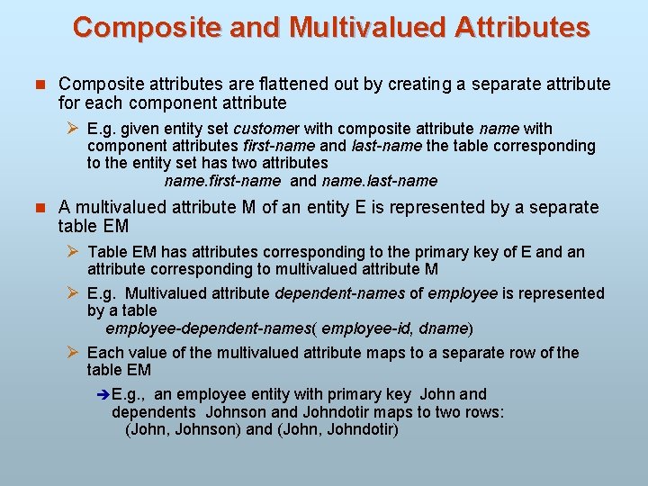 Composite and Multivalued Attributes n Composite attributes are flattened out by creating a separate