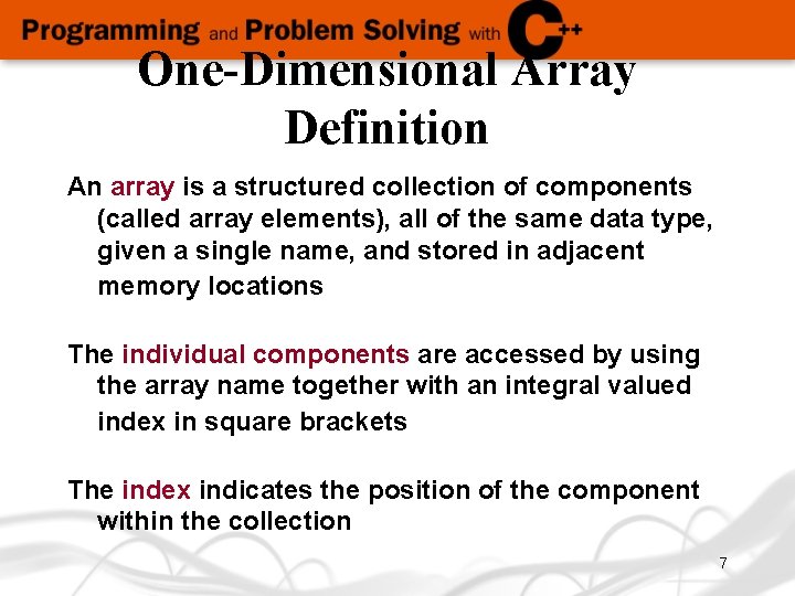 One-Dimensional Array Definition An array is a structured collection of components (called array elements),