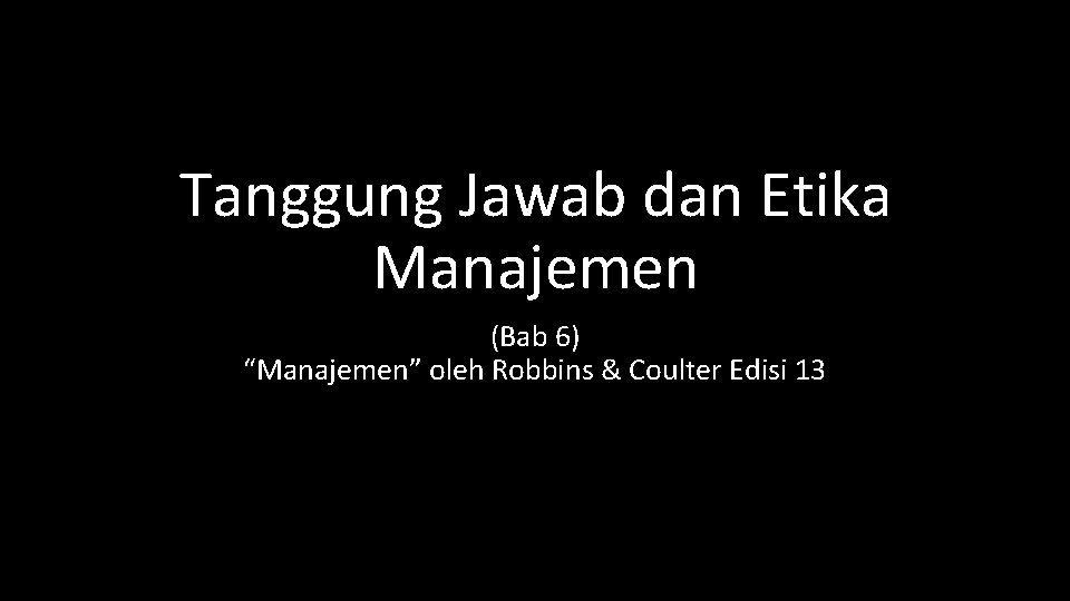 Tanggung Jawab dan Etika Manajemen (Bab 6) “Manajemen” oleh Robbins & Coulter Edisi 13