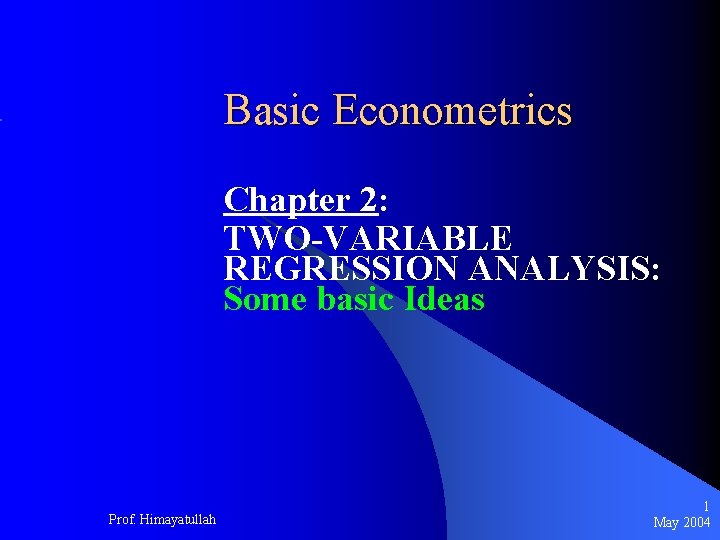 Basic Econometrics Chapter 2: TWO-VARIABLE REGRESSION ANALYSIS: Some basic Ideas Prof. Himayatullah 1 May