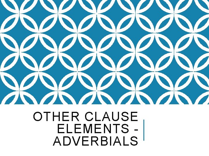OTHER CLAUSE ELEMENTS ADVERBIALS 