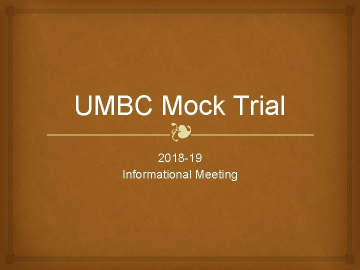 UMBC Mock Trial ❧ 2018 -19 Informational Meeting 