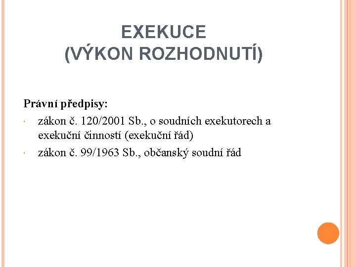 EXEKUCE (VÝKON ROZHODNUTÍ) Právní předpisy: zákon č. 120/2001 Sb. , o soudních exekutorech a