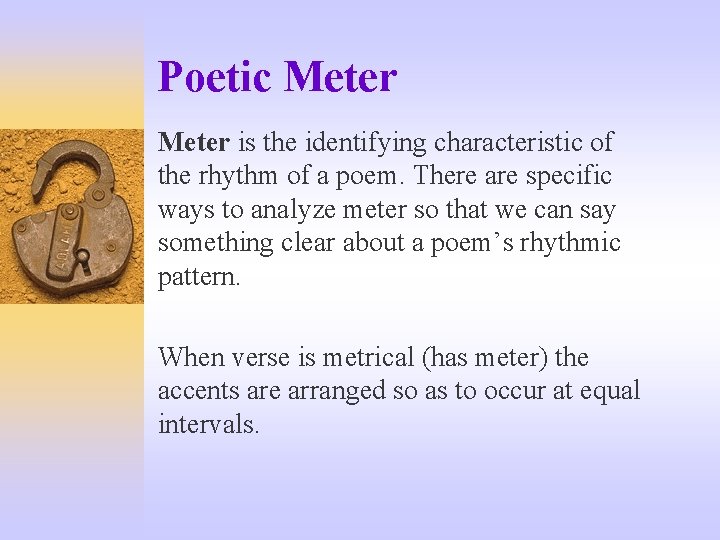 Poetic Meter is the identifying characteristic of the rhythm of a poem. There are