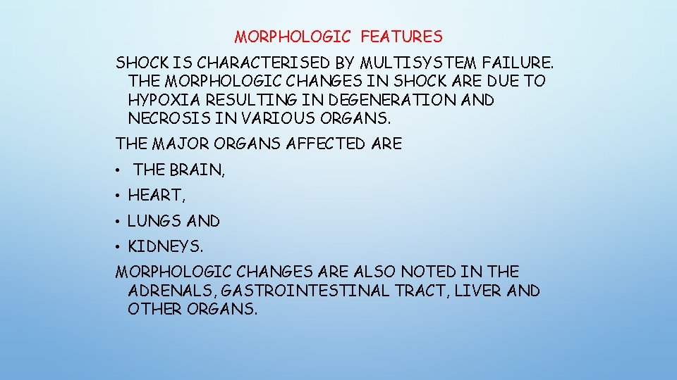 MORPHOLOGIC FEATURES SHOCK IS CHARACTERISED BY MULTISYSTEM FAILURE. THE MORPHOLOGIC CHANGES IN SHOCK ARE