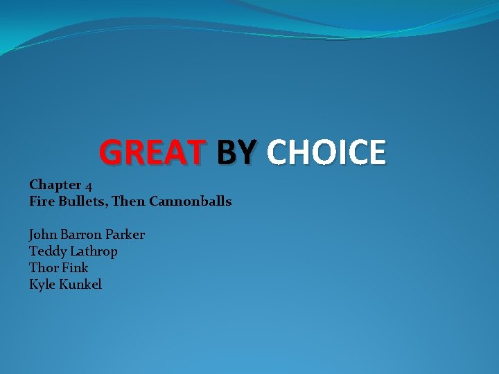 GREAT BY CHOICE Chapter 4 Fire Bullets, Then Cannonballs John Barron Parker Teddy Lathrop