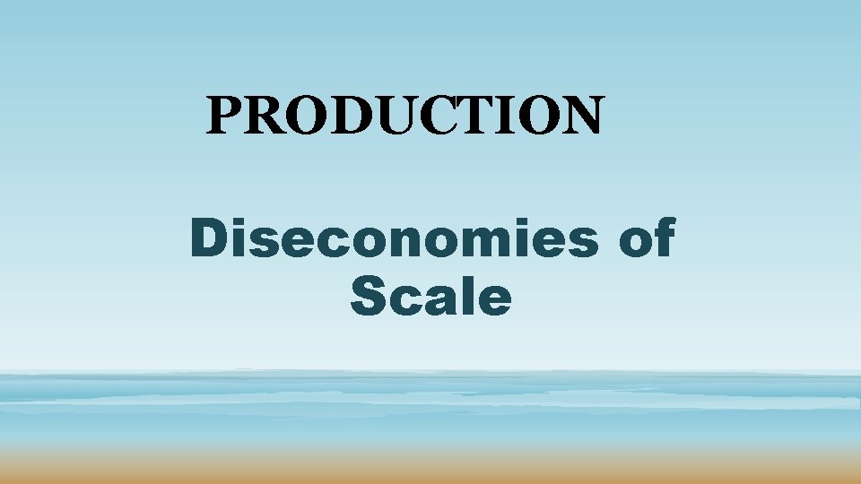 PRODUCTION Diseconomies of Scale 
