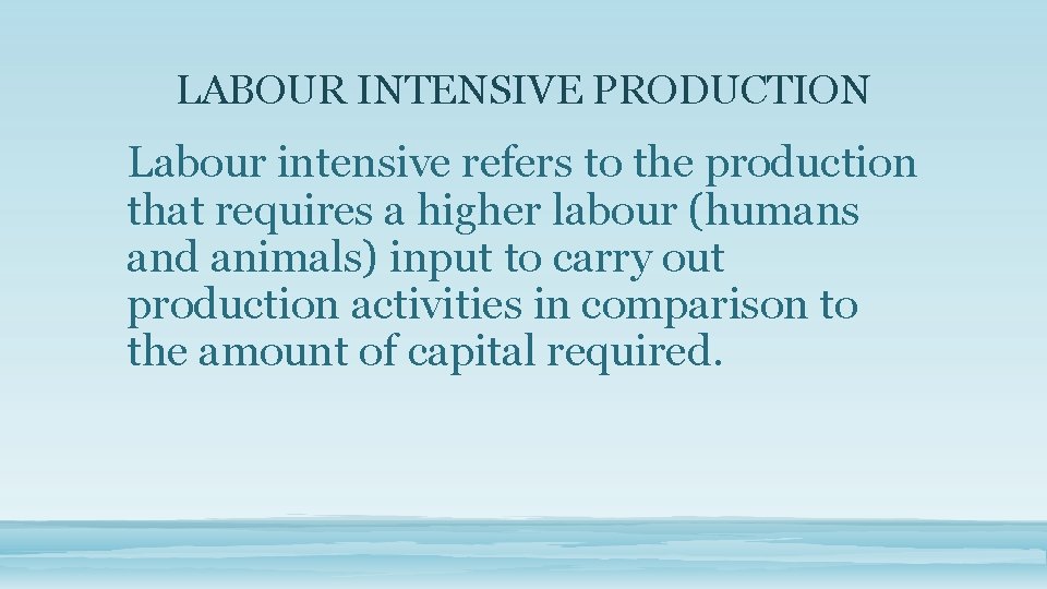 LABOUR INTENSIVE PRODUCTION Labour intensive refers to the production that requires a higher labour