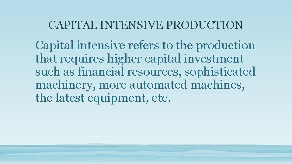 CAPITAL INTENSIVE PRODUCTION Capital intensive refers to the production that requires higher capital investment