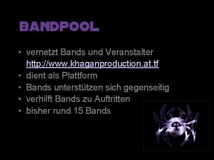  • vernetzt Bands und Veranstalter http: //www. khaganproduction. at. tf • dient als