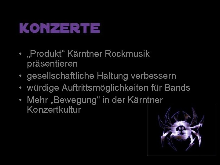 • „Produkt“ Kärntner Rockmusik präsentieren • gesellschaftliche Haltung verbessern • würdige Auftrittsmöglichkeiten für • „Produkt“ Kärntner Rockmusik präsentieren • gesellschaftliche Haltung verbessern • würdige Auftrittsmöglichkeiten für